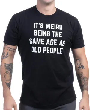 It's Weird Being The Same Age as Old People | Funny Grandpa Retiree Joke Humor T-Shirt for Men Women